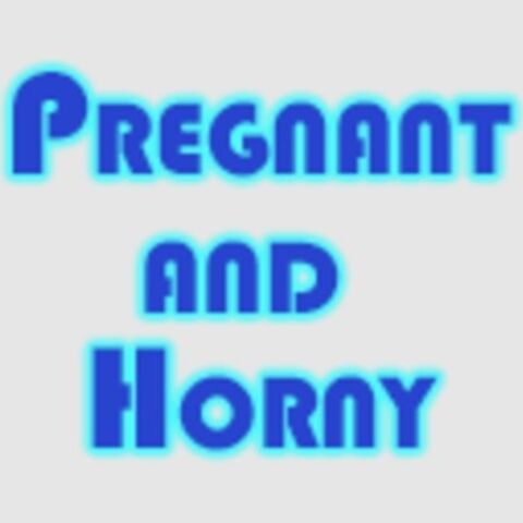 Pregnant and Horny