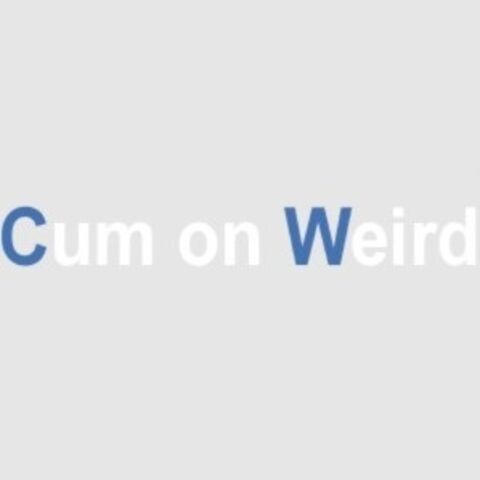Cum on Weird