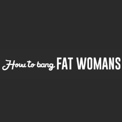 How to Bang FAT WOMANS