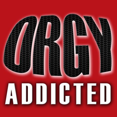 Orgy addicted