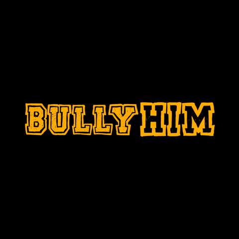 Bully Him